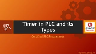 Timer in PLC and its
Types
Certified PLC Programmer
https://www.gotosage.in/
 