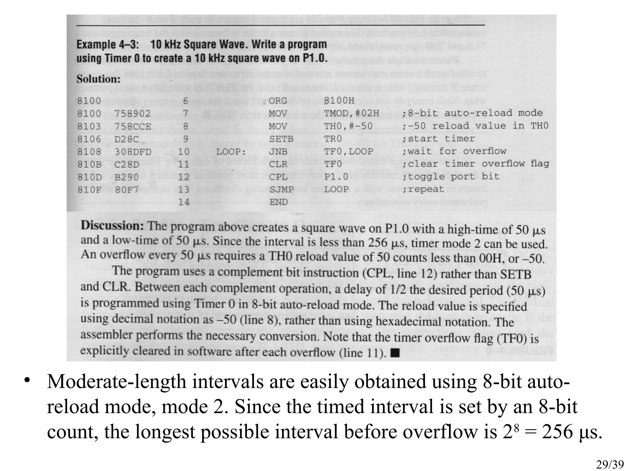 29/39 • Moderate-length intervals are easily obtained using 8-bit auto- reload mode, mode 2. Since the timed interval is set by an 8-bit count, the longest possible interval before overflow is 28 = 256 μs. 