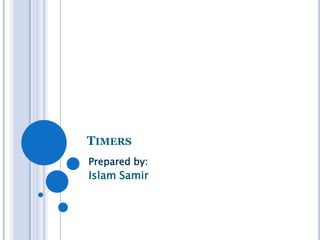 TIMERS
Prepared by:

Islam Samir

 