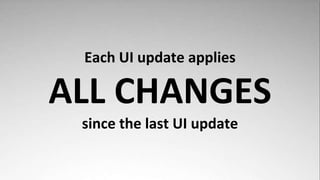 Each UI update applies

ALL CHANGES
 since the last UI update
 