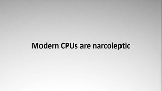 Modern CPUs are narcoleptic
 