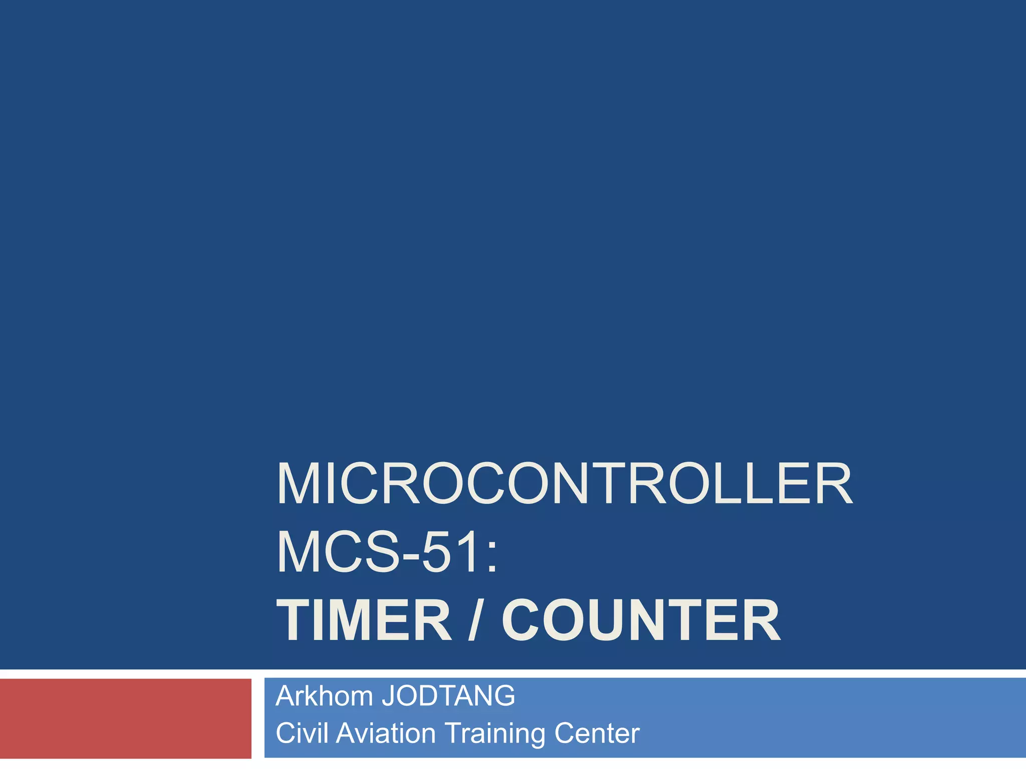 MICROCONTROLLER MCS-51: TIMER / COUNTER Arkhom JODTANG Civil Aviation Training Center 