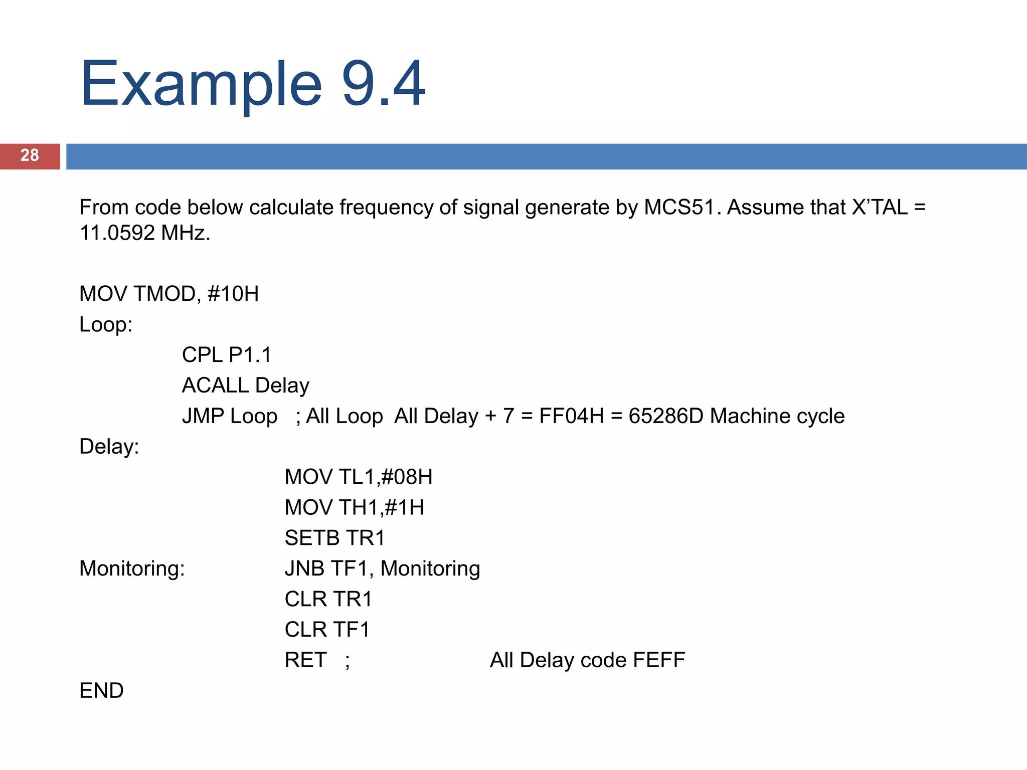 DJNZ (Sample)  ; DJNZ is very convenion for  ; specified number of turn for some process.  MOV R3,#31D  Loop:  ; Process here  DJNZ R3, Loop  END 28 Start R5 =10D End Loop: DJNZ R5, Loop Process 