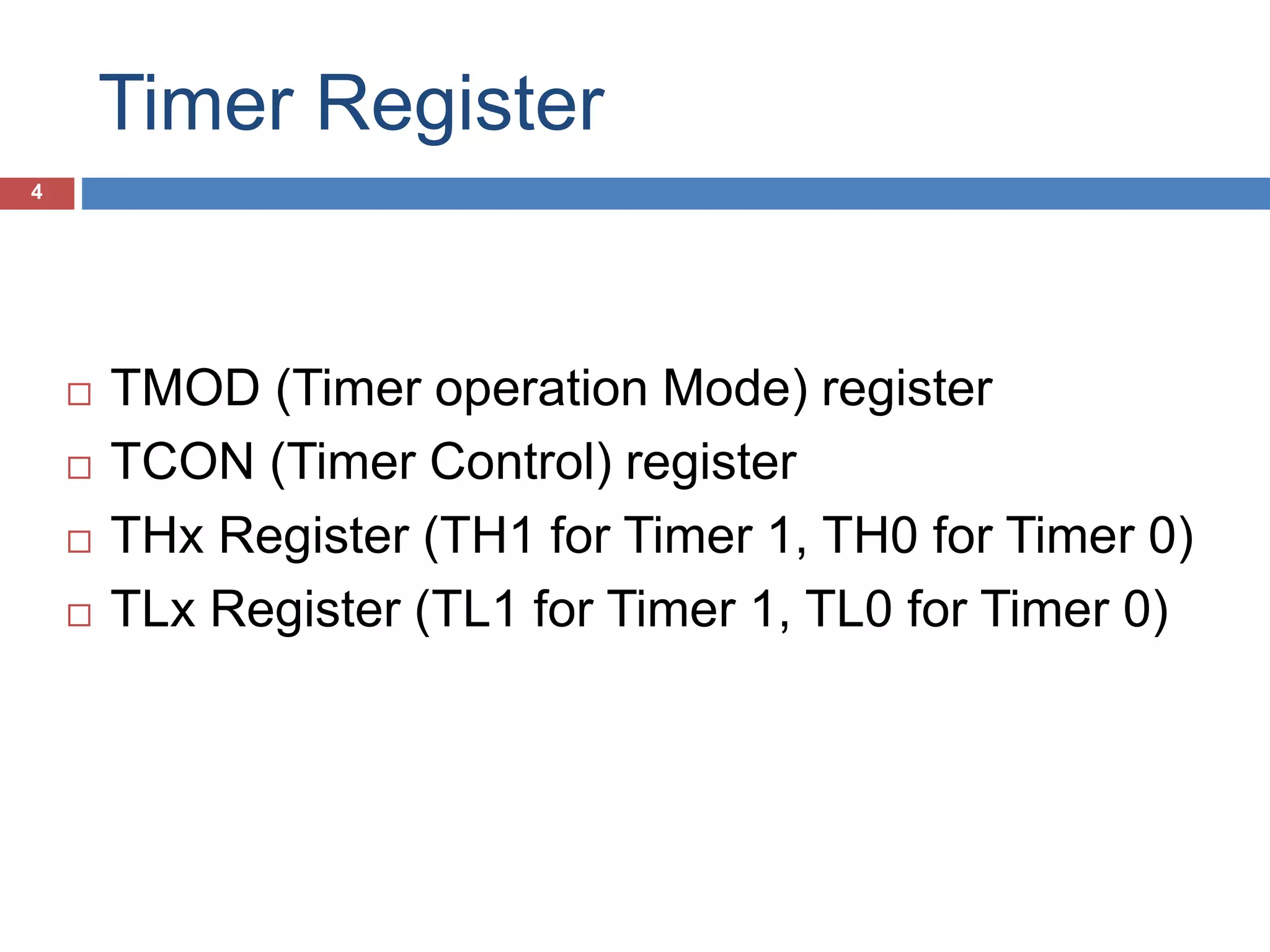 Timer Register 4  TMOD (Timer operation Mode) register  TCON (Timer Control) register  THx Register (TH1 for Timer 1, TH0 for Timer 0)  TLx Register (TL1 for Timer 1, TL0 for Timer 0) 