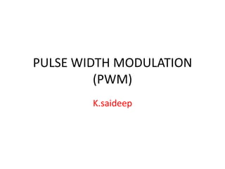 PULSE WIDTH MODULATION
(PWM)
K.saideep
 