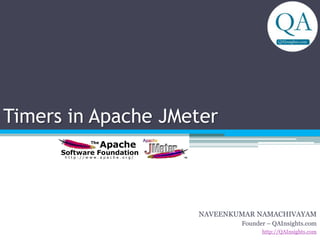 Timers in Apache JMeter
NAVEENKUMAR NAMACHIVAYAM
Founder – QAInsights.com
http://QAInsights.com
 
