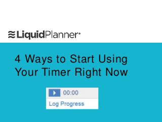 4 Ways to Start Using
Your Timer Right Now
 