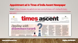 Appointment ad in Times of India Ascent Newspaper
Visit http://www.myadvtcorner.com/times-of-india/times-
ascent
www.myadvtcorner.com Helpline: 9810904604
 
