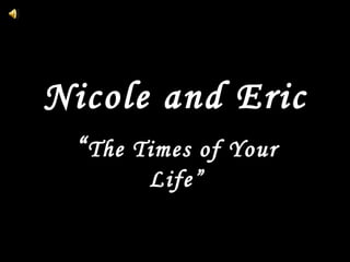 “ The Times of Your Life” Nicole and Eric 