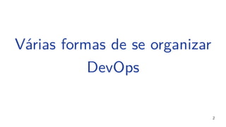 2
Várias formas de se organizar
DevOps
 