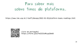 28
Para saber mais
sobre times de plataforma...
https://www.ime.usp.br/~leofl/devops/2022-01-03/platform-teams-readings.html
Livro em português!
https://forms.gle/FwG222LWRcyqZde68
 