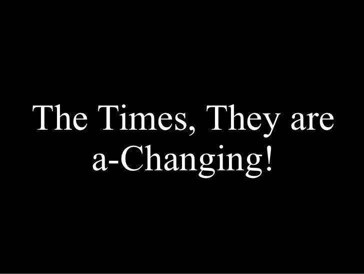 The Times, They are A-Changing