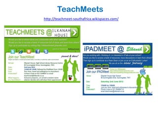 TeachMeets
http://teachmeet-southafrica.wikispaces.com/
 