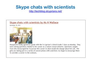 Skype chats with scientists
      http://techblog.stcyprians.net/
 