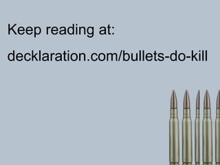 Keep reading at:
decklaration.com/bullets-do-kill
 