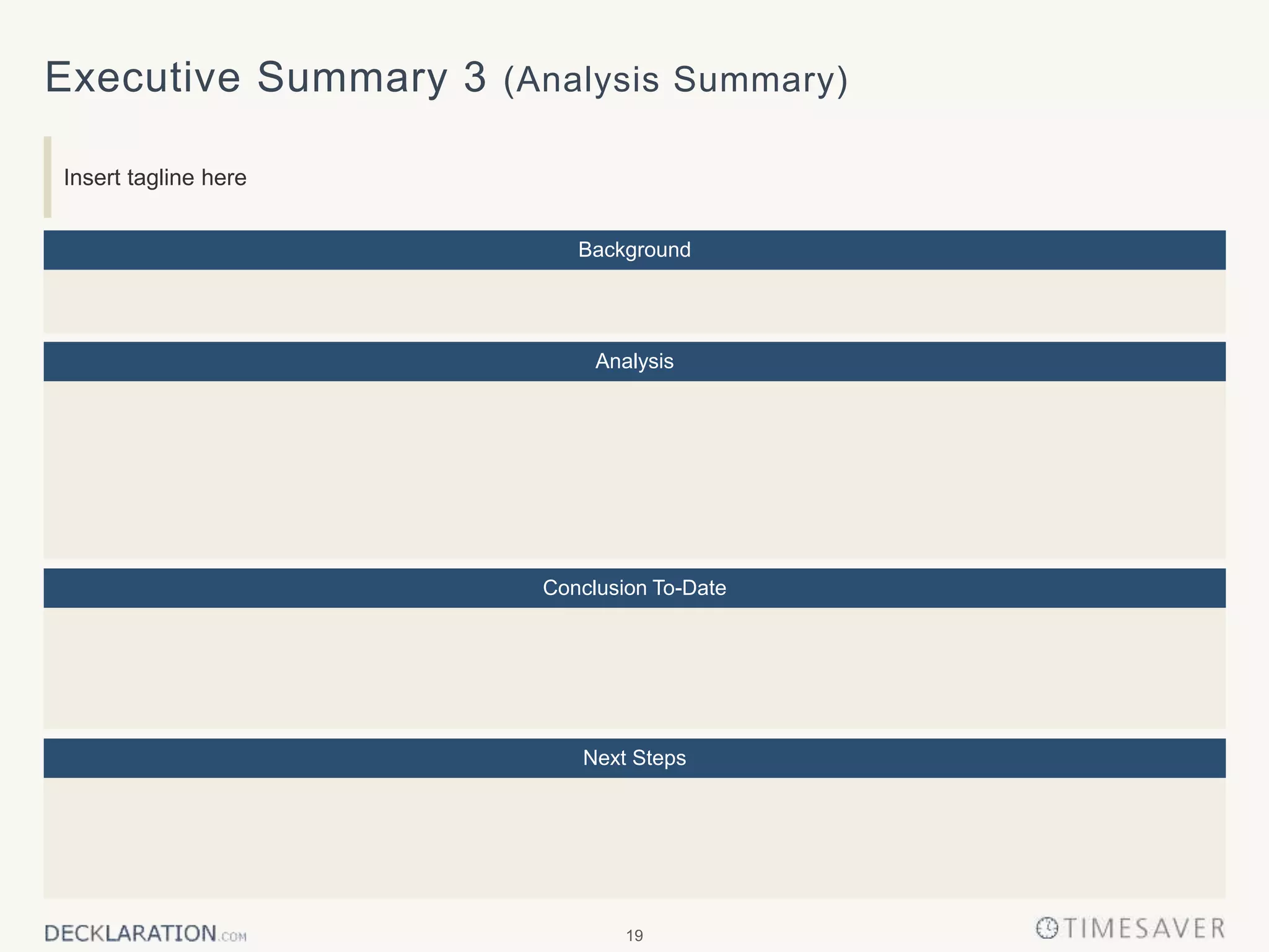 19
Executive Summary 3 (Analysis Summary)
Insert tagline here
Analysis
Conclusion To-Date
Background
Next Steps
 