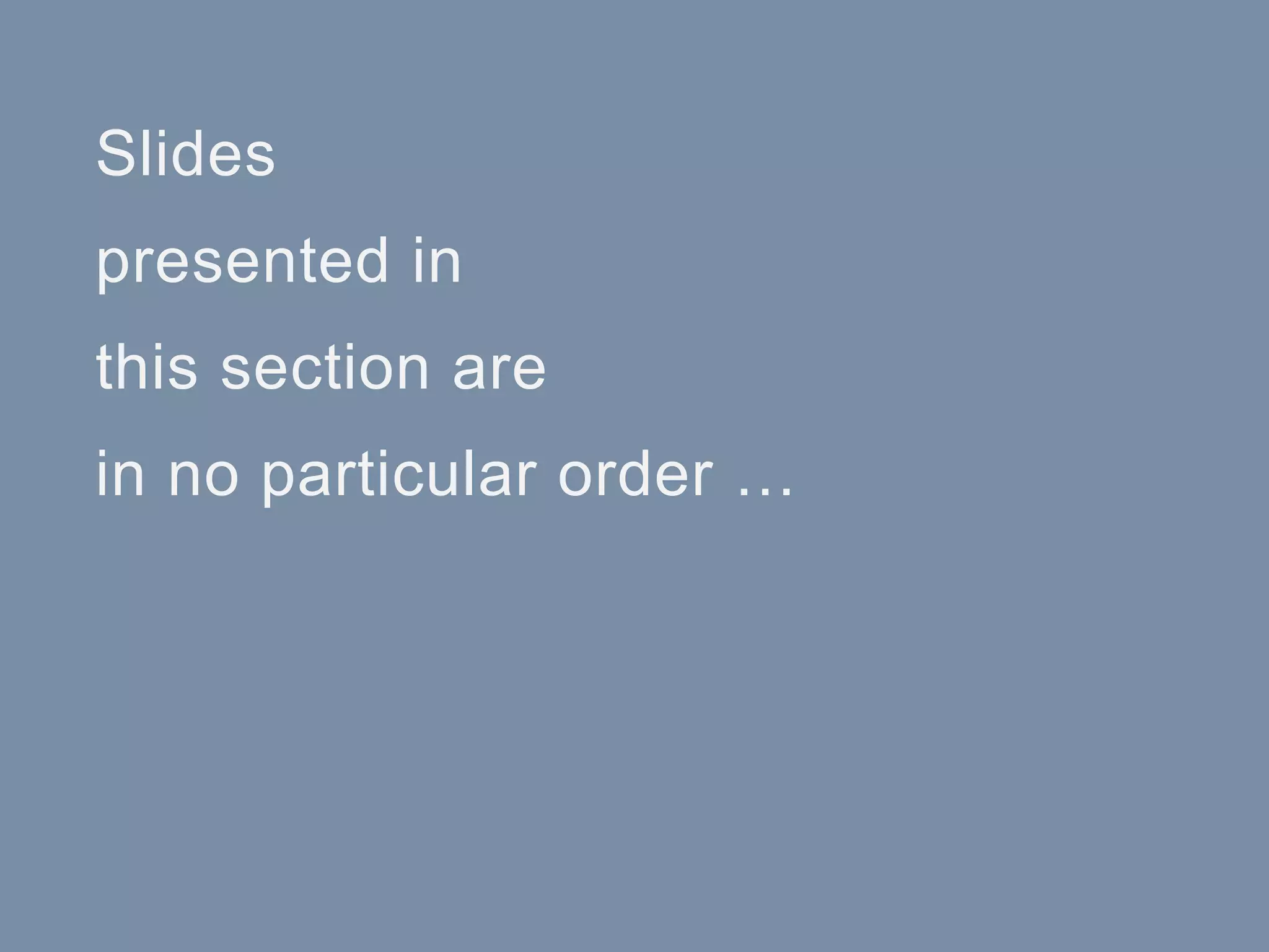 - 55 -
Slides
presented in
this section are
in no particular order …
 