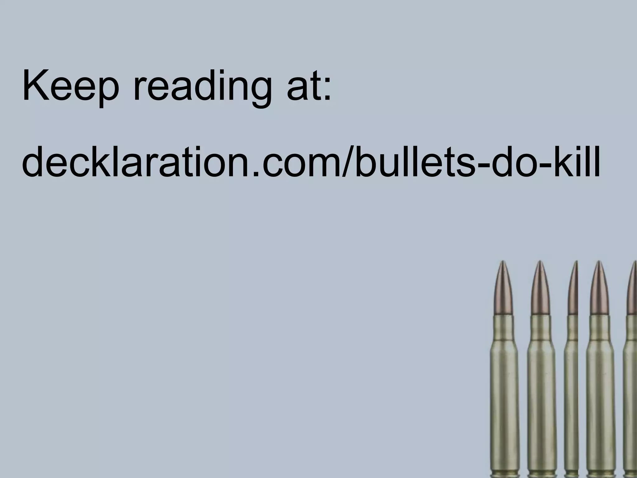 Keep reading at:
decklaration.com/bullets-do-kill
 