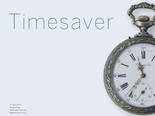 Timesaver
v5 April2014
Designedby:
Salahuddin Khawaja
s@decklaration.com
 