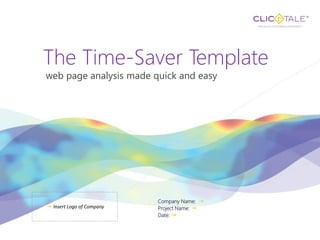 The Time-Saver Template
web page analysis made quick and easy




                           Company Name: ➟
➟ Insert Logo of Company   Project Name: ➟
                           Date: ➟
 