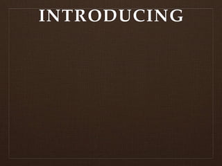 INTRODUCING
 