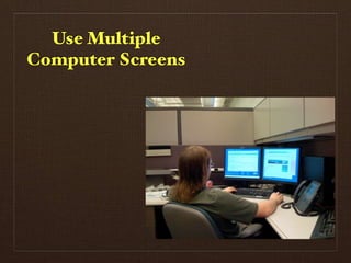 Use Multiple
Computer Screens
 