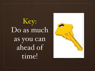 Key:
Do as much
as you can
 ahead of
   time!
 