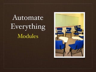Automate
Everything
 Modules
 