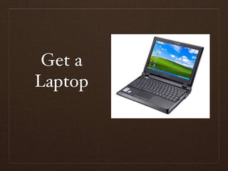 Get a
Laptop
 