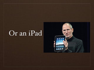 Or an iPad
 