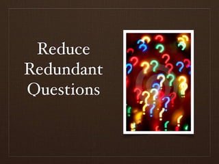 Reduce
Redundant
Questions
 
