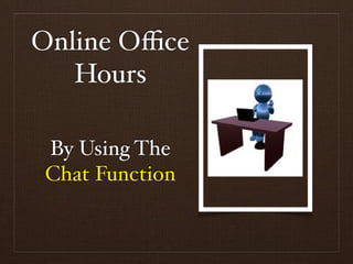 Online Oﬃce
   Hours

By Using The
Chat Function
 