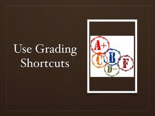 Use Grading
 Shortcuts
 