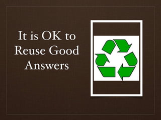 It is OK to
Reuse Good
 Answers
 