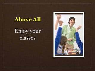 Above All

Enjoy your
 classes
 