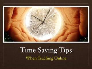 Time Saving Tips
 When Teaching Online
 