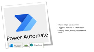 • Makes simple task automatic
• Triggered manually or automatically
• Sending emails, moving files and much
more.
 