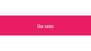 Use cases
 