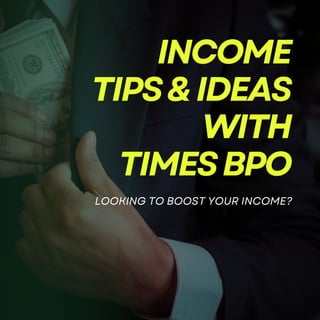 INCOME
TIPS&IDEAS
WITH
TIMESBPO
LOOKING TO BOOST YOUR INCOME?
 