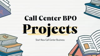 Projects
Call Center BPO
Start New Call Center Business
 