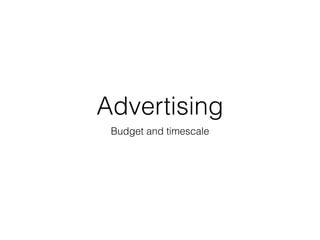 Advertising
Budget and timescale
 