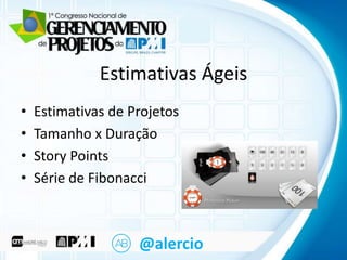 Clique para editar o Ágeis mestre
título
Estimativas
•
•
•
•

Estimativas editar o texto
Clique para de Projetos mestre
– Segundo Duração
Tamanho xnível
• Terceiro nível
Story Points nível
– Quarto
» Quinto nível
Série de Fibonacci

@alercio

 
