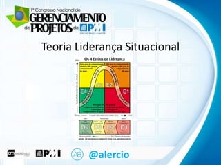 Clique para editar oSituacional
título mestre
Teoria Liderança
• Clique para editar o texto mestre
– Segundo nível
• Terceiro nível
– Quarto nível
» Quinto nível

@alercio

 
