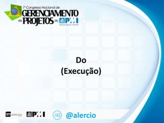 Clique para editar o título mestre
• Clique para editar o texto mestre

Do
• Terceiro nível (Execução)

– Segundo nível

– Quarto nível
» Quinto nível

@alercio

 