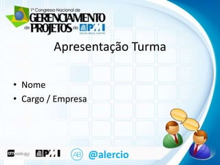CliqueApresentação título mestre
para editar o Turma
•
•
•

Clique para editar o texto mestre
– Segundo nível
Nome
• Terceiro nível
Cargo – Quarto nível
/ Empresa
» Quinto nível

@alercio

 