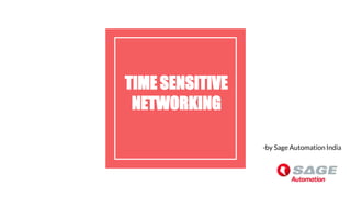 TIME SENSITIVE
NETWORKING
-by Sage Automation India
 