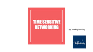 TIME SENSITIVE
NETWORKING -by Just Engineering
 