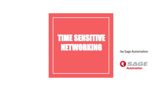 TIME SENSITIVE
NETWORKING -by Sage Automation
 