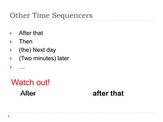Other Time Sequencers






After that
Then
(the) Next day
(Two minutes) later
…

Watch out!
After

after that

 