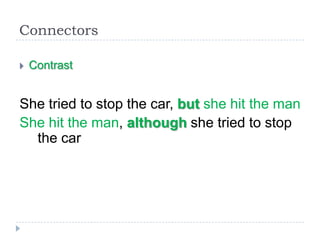 Connectors


Contrast

She tried to stop the car, but she hit the man
She hit the man, although she tried to stop
the car

 